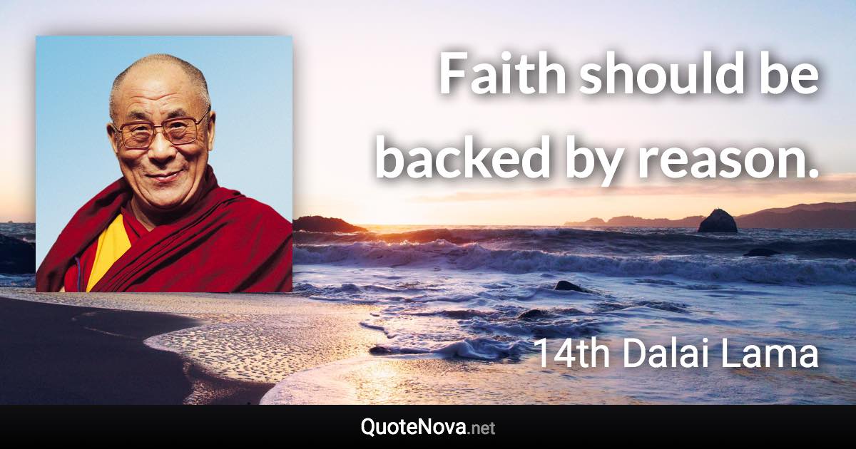 Faith should be backed by reason. - 14th Dalai Lama quote