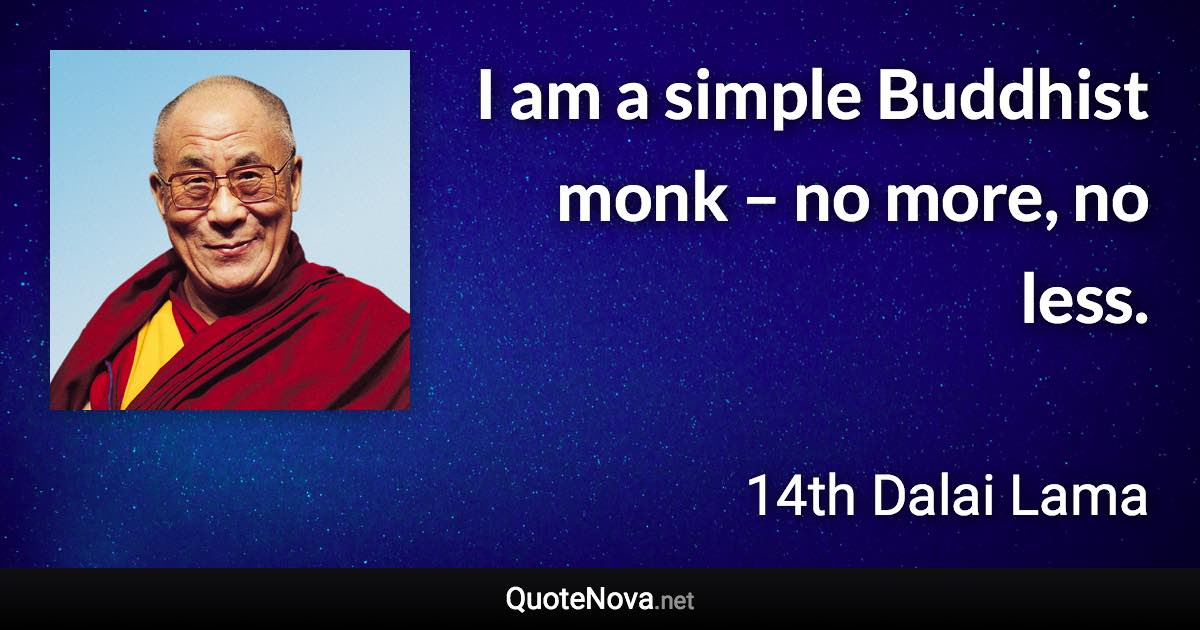 I am a simple Buddhist monk – no more, no less. - 14th Dalai Lama quote