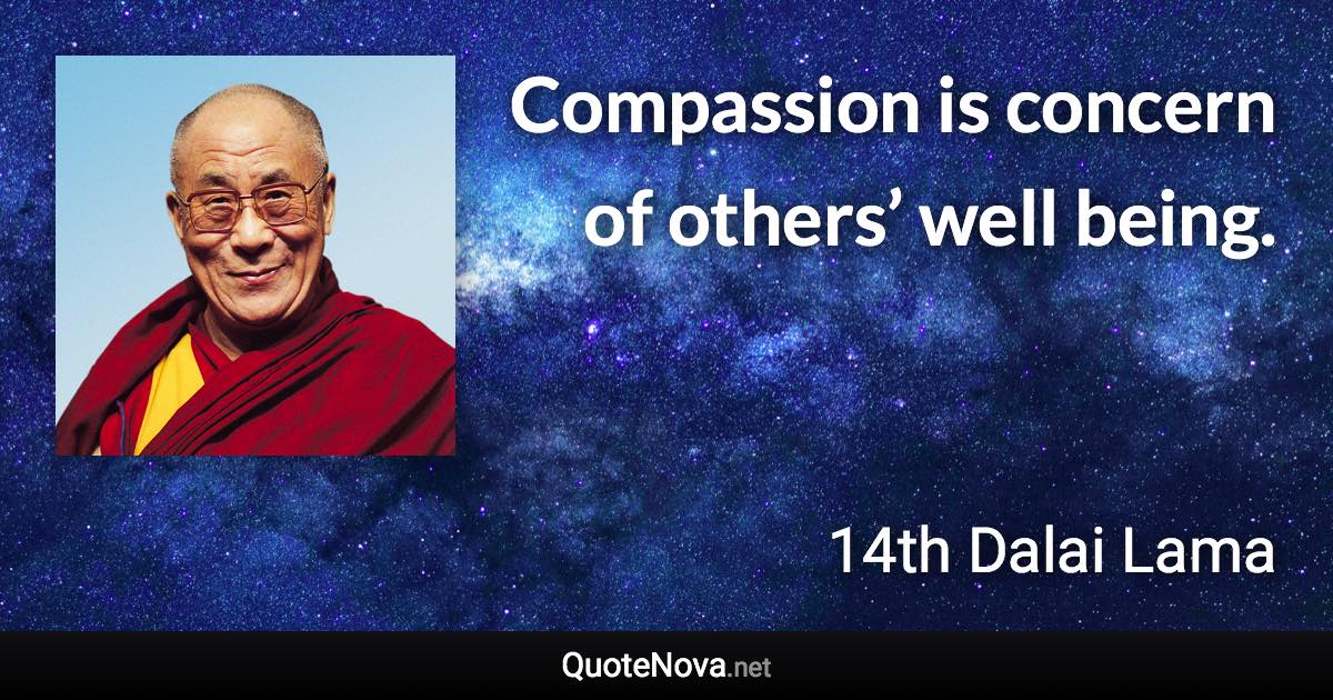 Compassion is concern of others’ well being. - 14th Dalai Lama quote