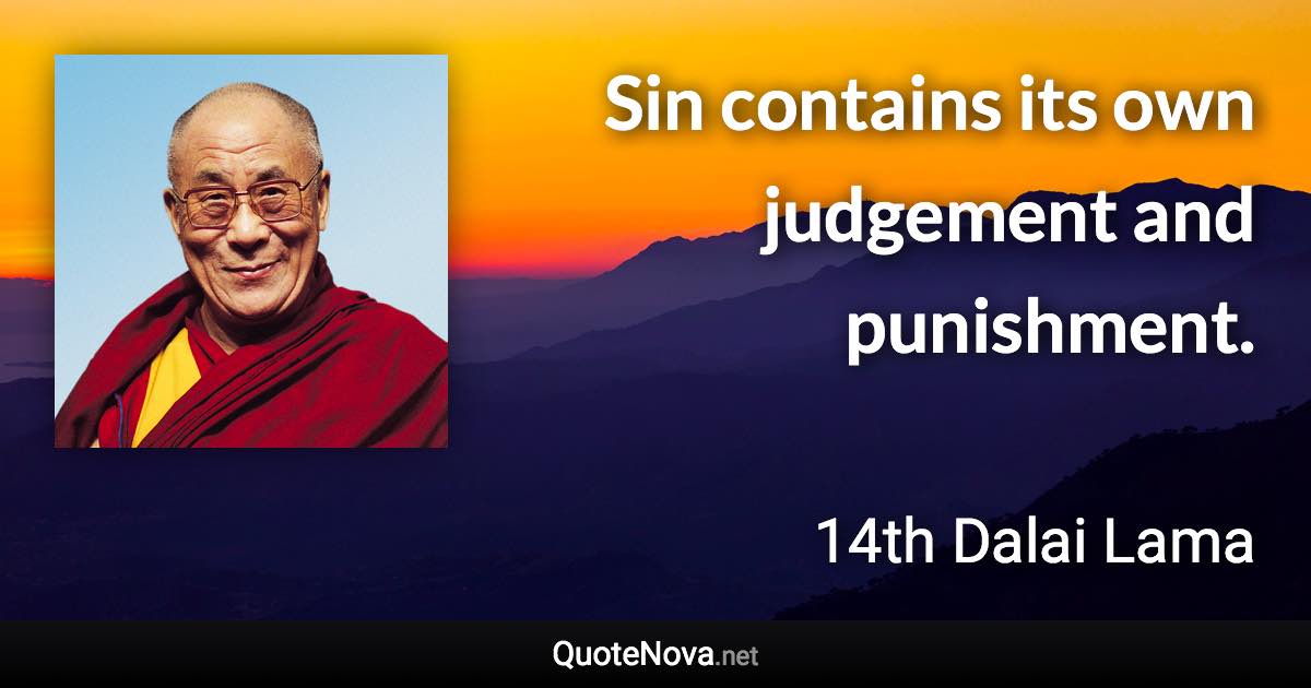 Sin contains its own judgement and punishment. - 14th Dalai Lama quote