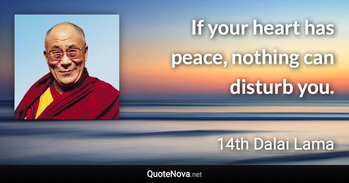 If your heart has peace, nothing can disturb you. - 14th Dalai Lama quote