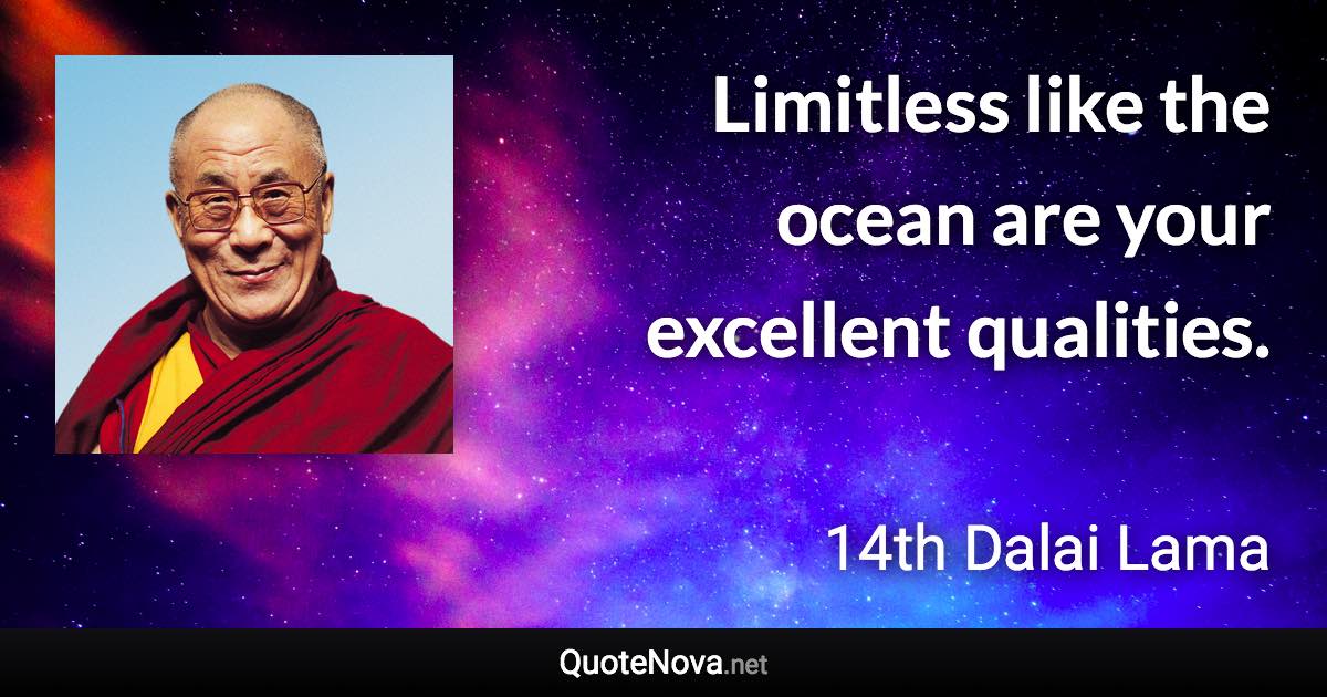 Limitless like the ocean are your excellent qualities. - 14th Dalai Lama quote