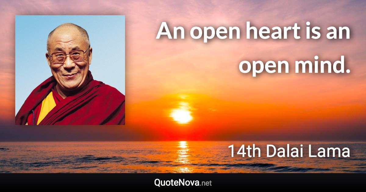 An open heart is an open mind. - 14th Dalai Lama quote