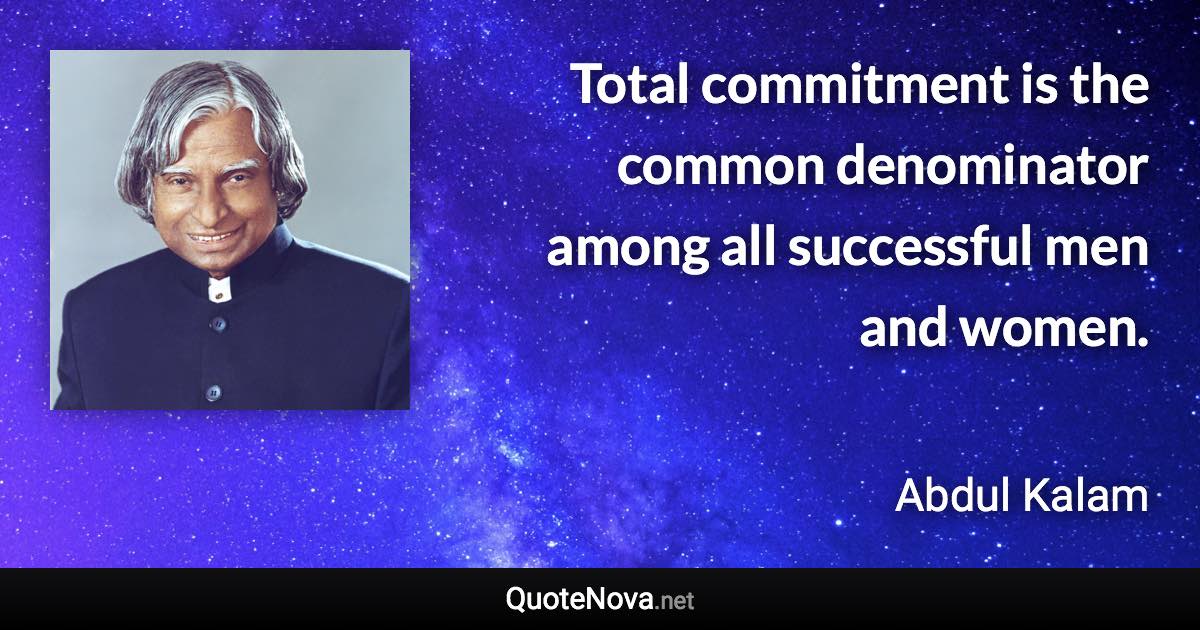 Total commitment is the common denominator among all successful men and women. - Abdul Kalam quote