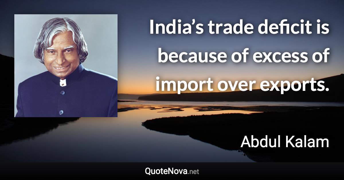 India’s trade deficit is because of excess of import over exports. - Abdul Kalam quote