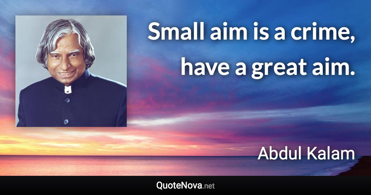 Small aim is a crime, have a great aim. - Abdul Kalam quote