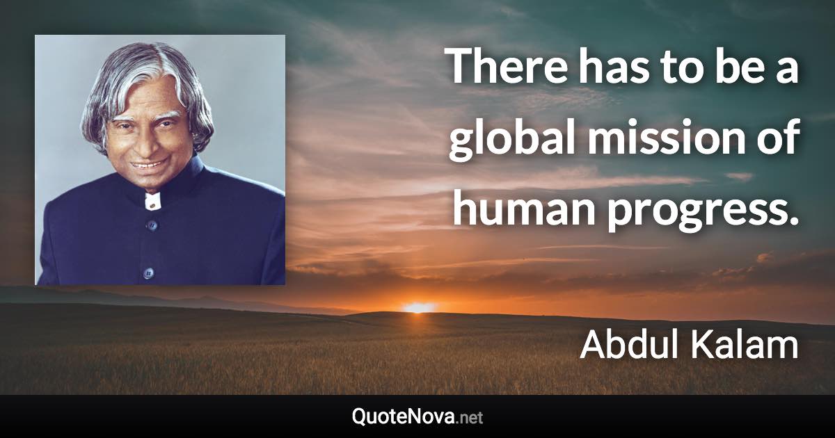 There has to be a global mission of human progress. - Abdul Kalam quote