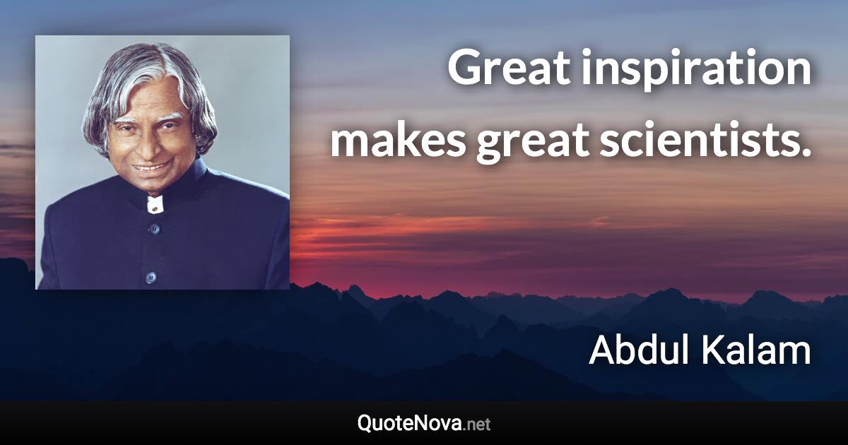 Great inspiration makes great scientists. - Abdul Kalam quote