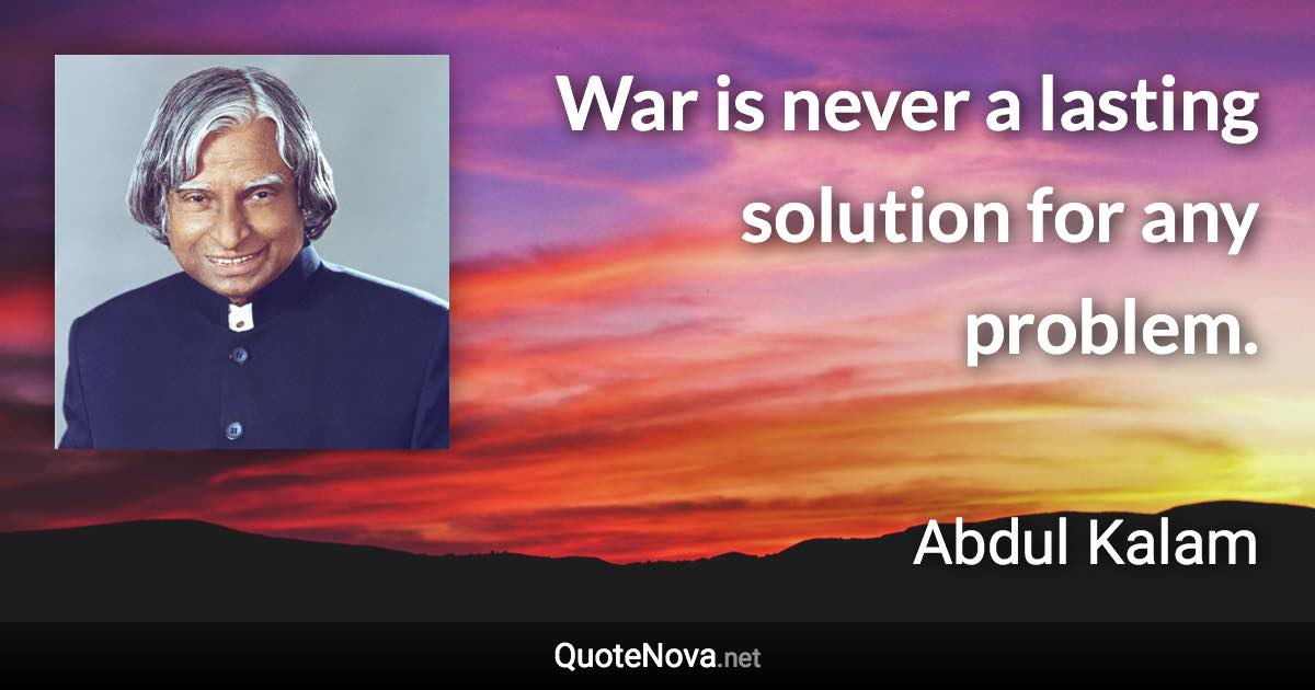 War is never a lasting solution for any problem. - Abdul Kalam quote