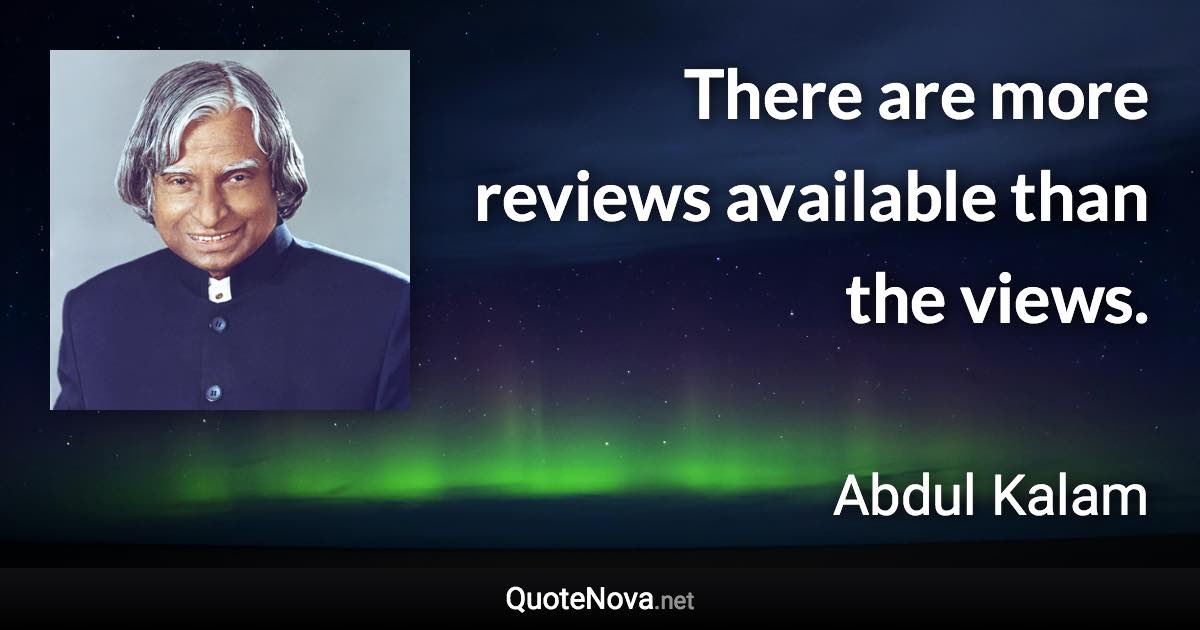 There are more reviews available than the views. - Abdul Kalam quote