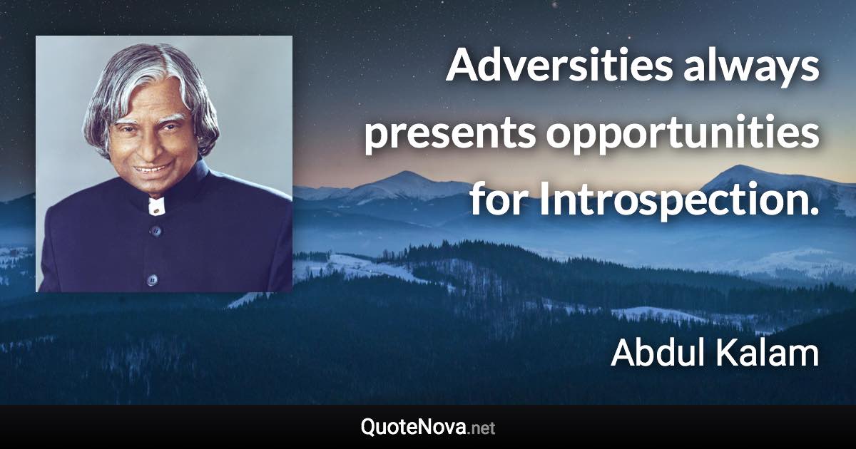 Adversities always presents opportunities for Introspection. - Abdul Kalam quote
