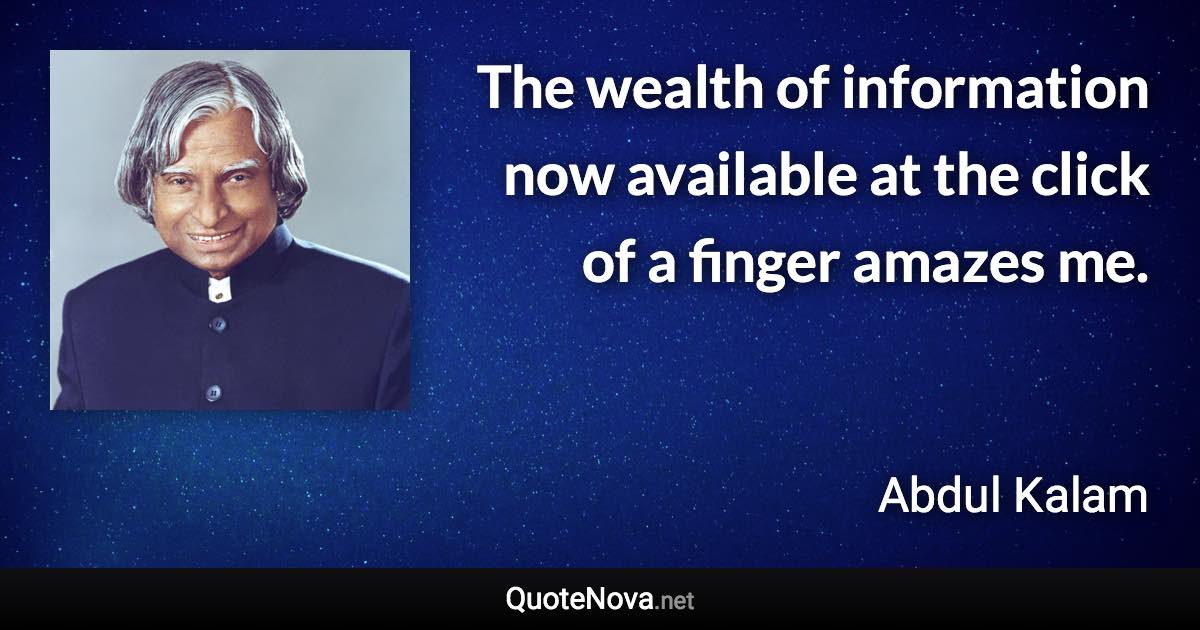 The wealth of information now available at the click of a finger amazes me. - Abdul Kalam quote