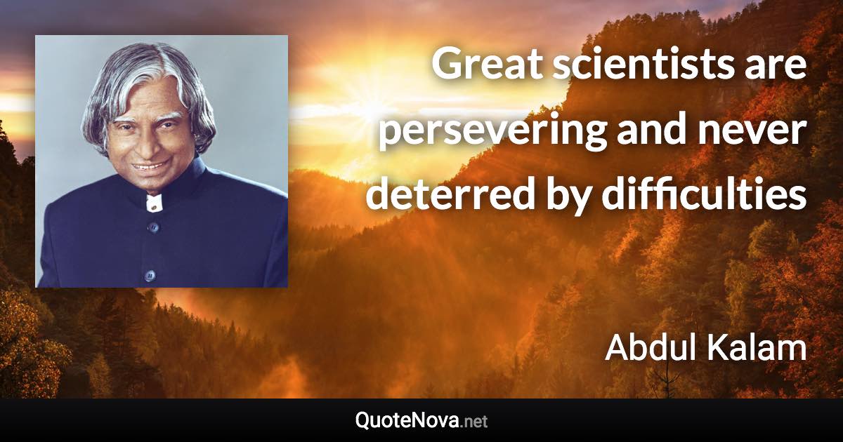 Great scientists are persevering and never deterred by difficulties - Abdul Kalam quote