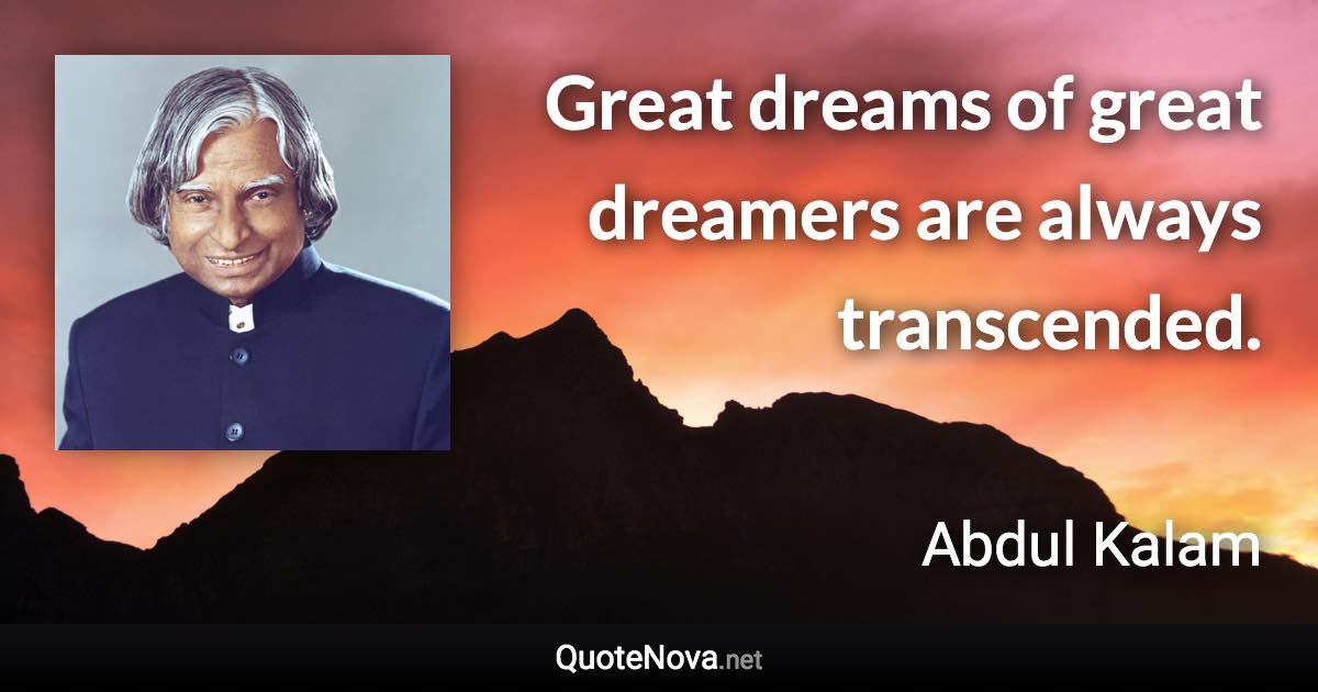 Great dreams of great dreamers are always transcended. - Abdul Kalam quote
