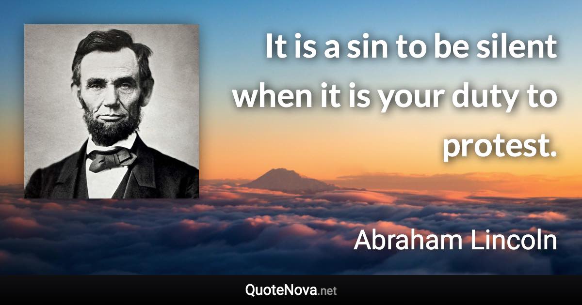 It is a sin to be silent when it is your duty to protest. - Abraham Lincoln quote