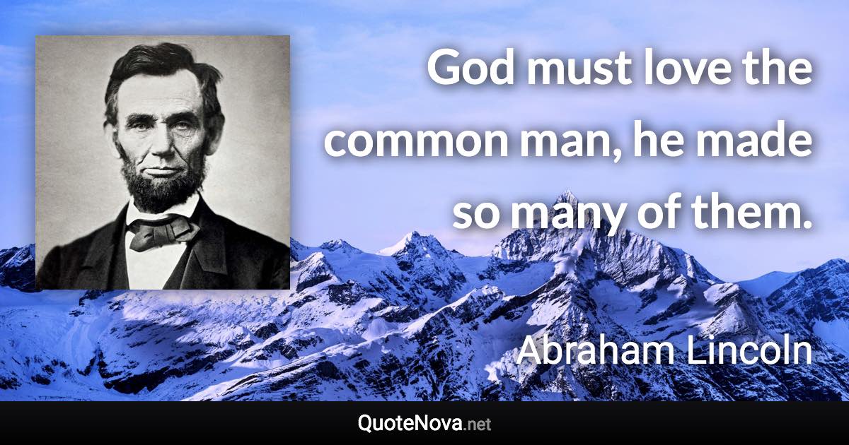 God must love the common man, he made so many of them. - Abraham Lincoln quote