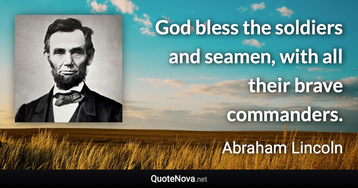 God bless the soldiers and seamen, with all their brave commanders. - Abraham Lincoln quote