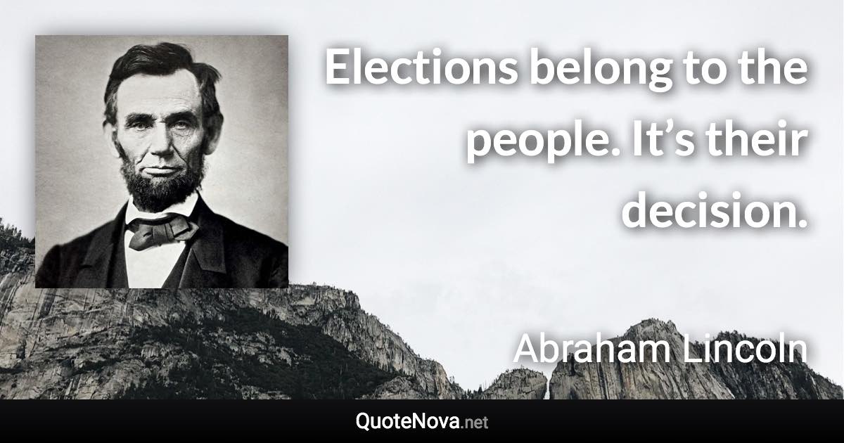 Elections belong to the people. It’s their decision. - Abraham Lincoln quote