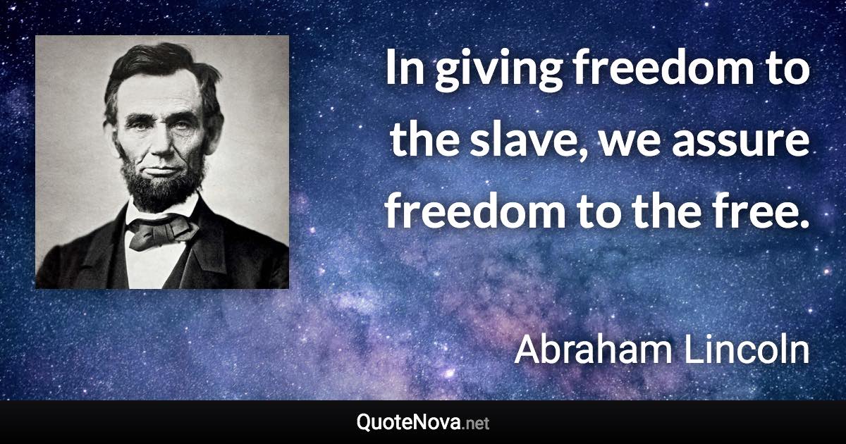 In giving freedom to the slave, we assure freedom to the free. - Abraham Lincoln quote