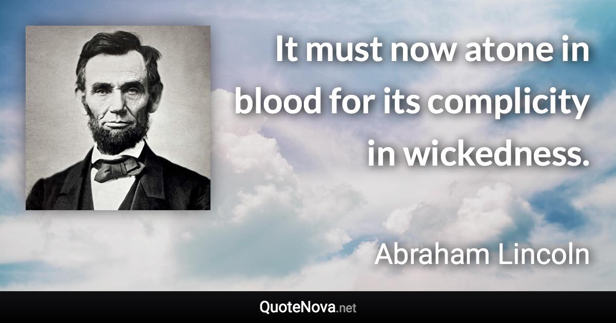 It must now atone in blood for its complicity in wickedness. - Abraham Lincoln quote