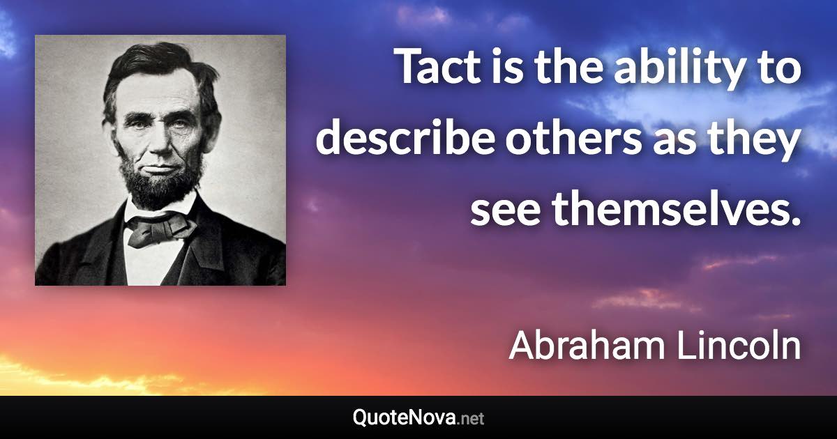 Tact is the ability to describe others as they see themselves. - Abraham Lincoln quote