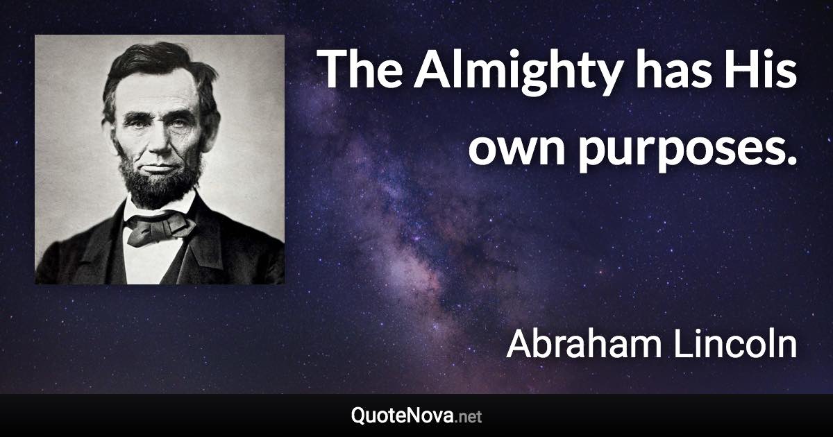 The Almighty has His own purposes. - Abraham Lincoln quote