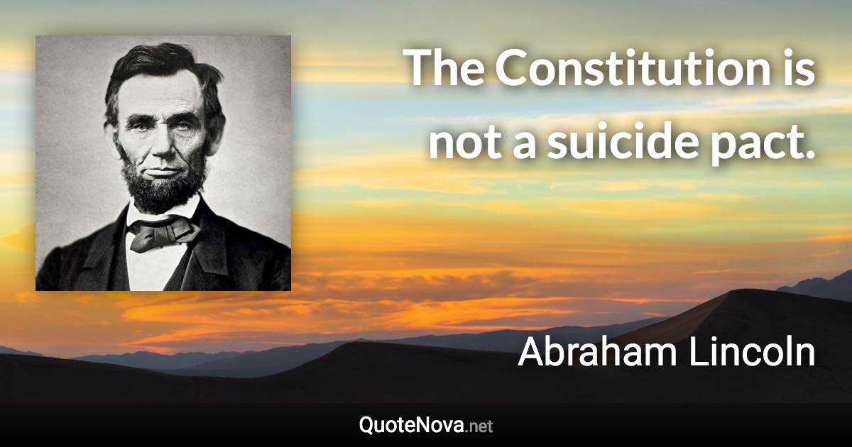 The Constitution is not a suicide pact. - Abraham Lincoln quote