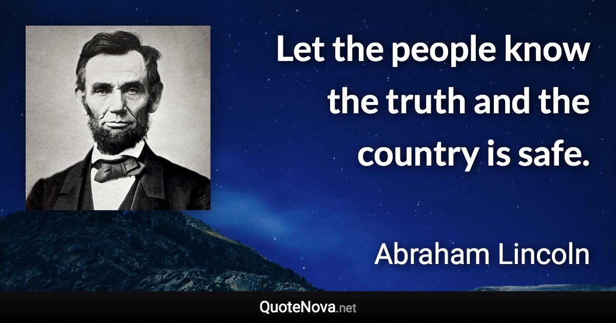 Let the people know the truth and the country is safe. - Abraham Lincoln quote