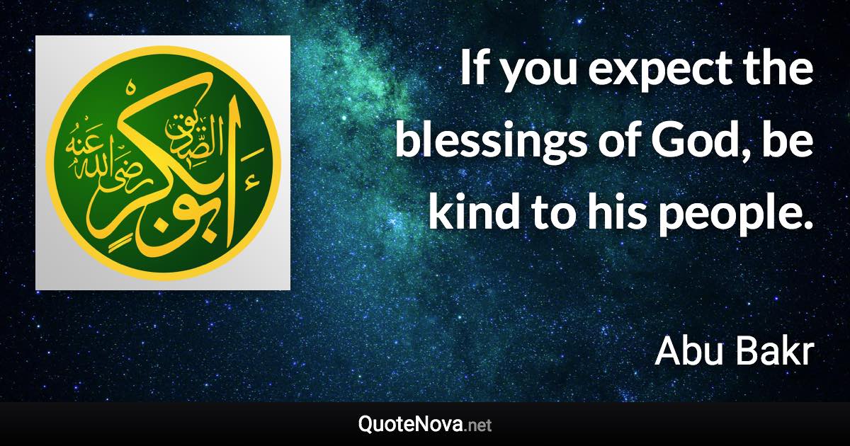 If you expect the blessings of God, be kind to his people. - Abu Bakr quote