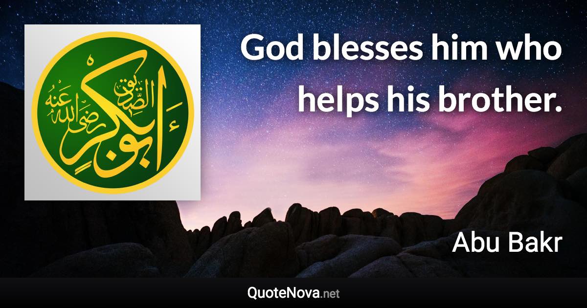 God blesses him who helps his brother. - Abu Bakr quote