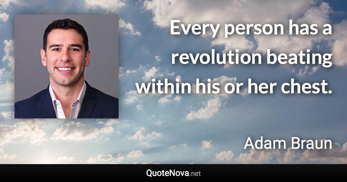 Every person has a revolution beating within his or her chest. - Adam Braun quote