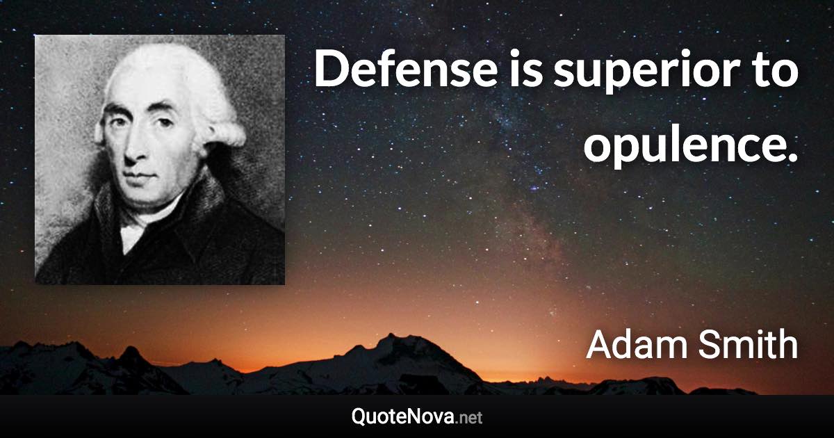 Defense is superior to opulence. - Adam Smith quote