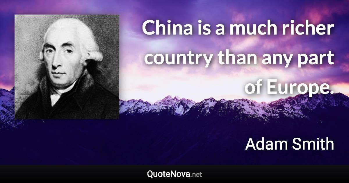 China is a much richer country than any part of Europe. - Adam Smith quote