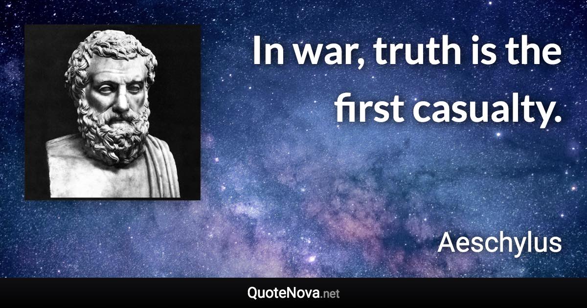 In war, truth is the first casualty. - Aeschylus quote
