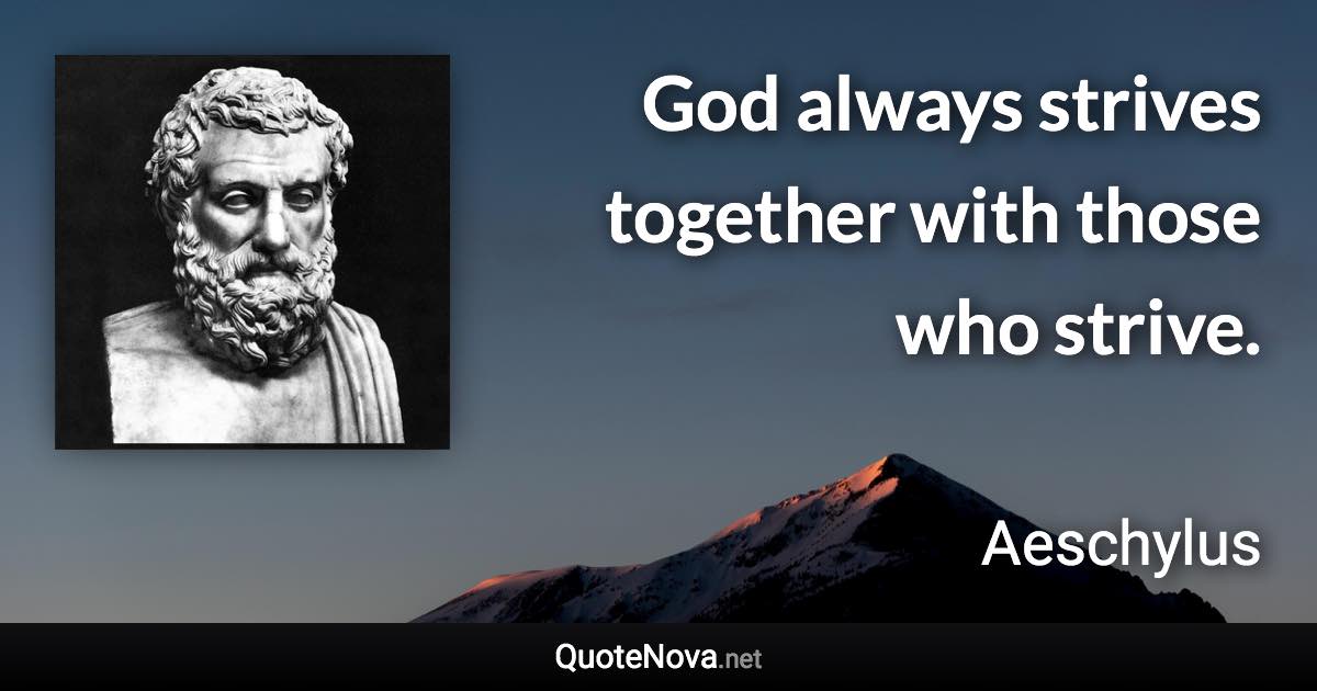 God always strives together with those who strive. - Aeschylus quote