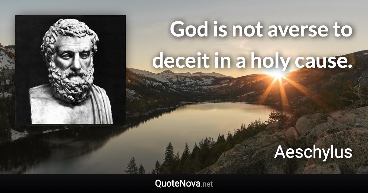 God is not averse to deceit in a holy cause. - Aeschylus quote