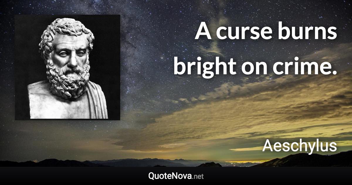 A curse burns bright on crime. - Aeschylus quote