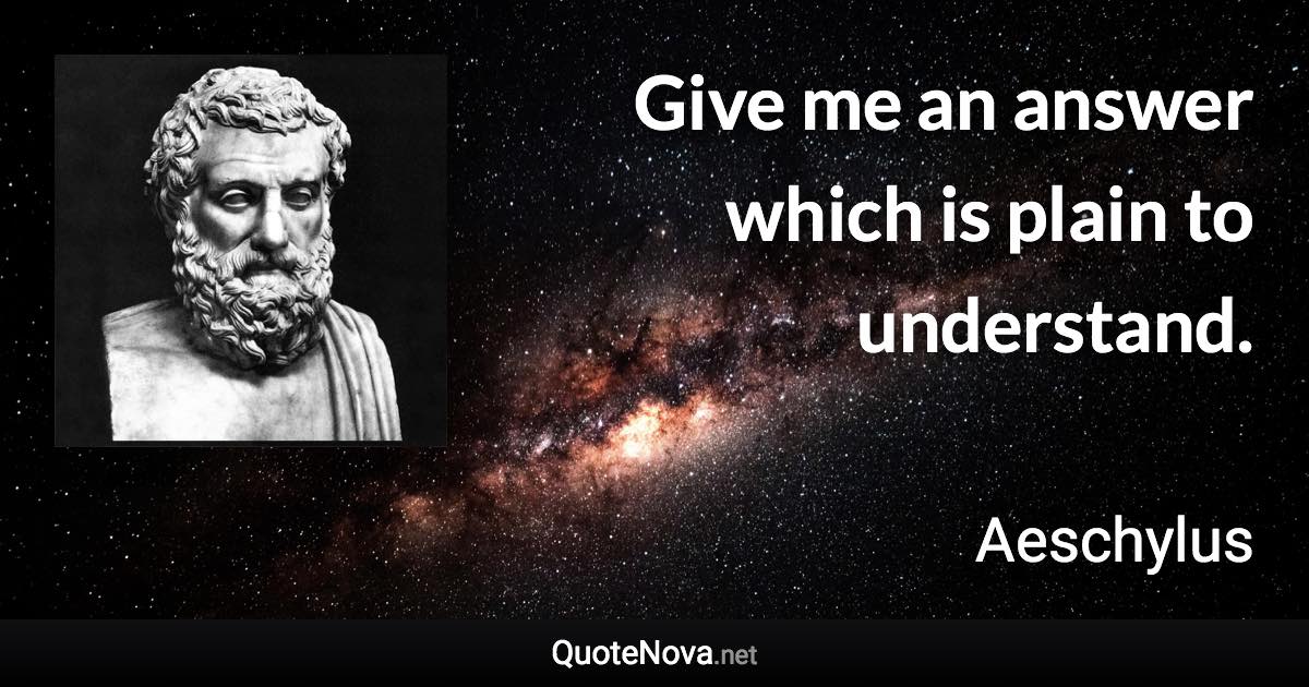 Give me an answer which is plain to understand. - Aeschylus quote