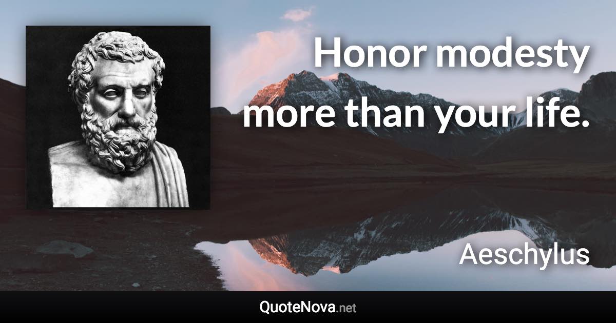 Honor modesty more than your life. - Aeschylus quote