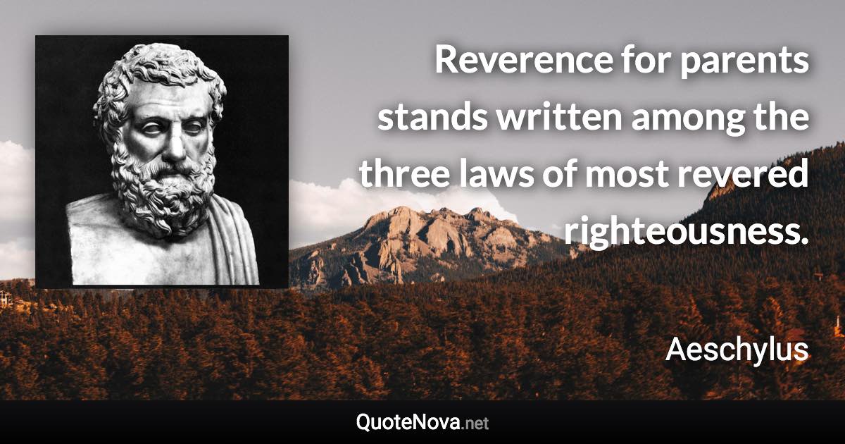 Reverence for parents stands written among the three laws of most revered righteousness. - Aeschylus quote