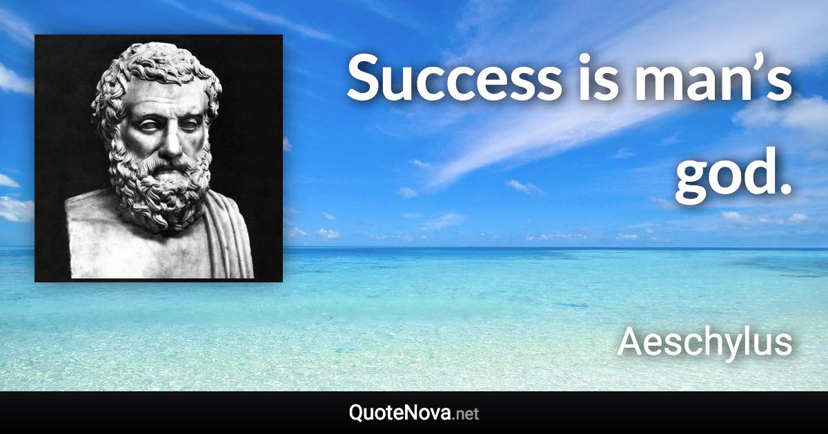 Success is man’s god. - Aeschylus quote