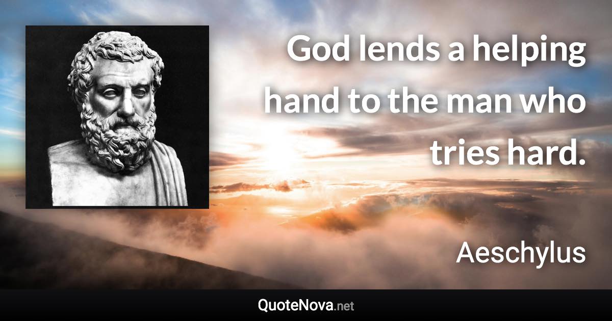 God lends a helping hand to the man who tries hard. - Aeschylus quote