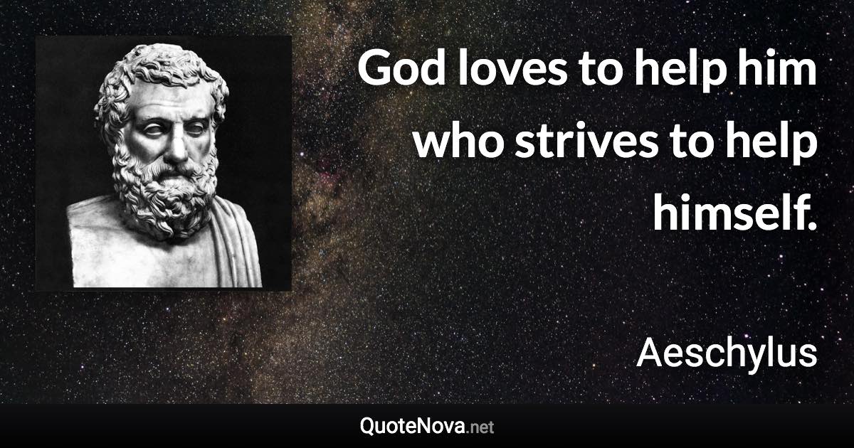 God loves to help him who strives to help himself. - Aeschylus quote