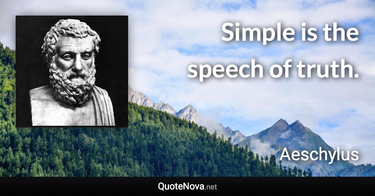 Simple is the speech of truth. - Aeschylus quote