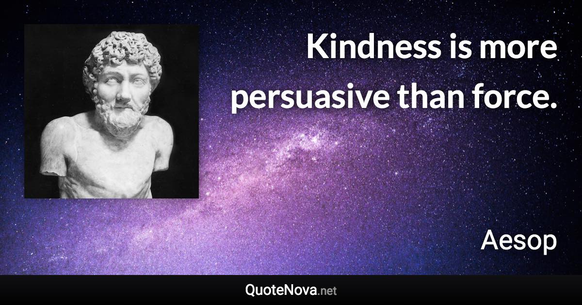 Kindness is more persuasive than force. - Aesop quote