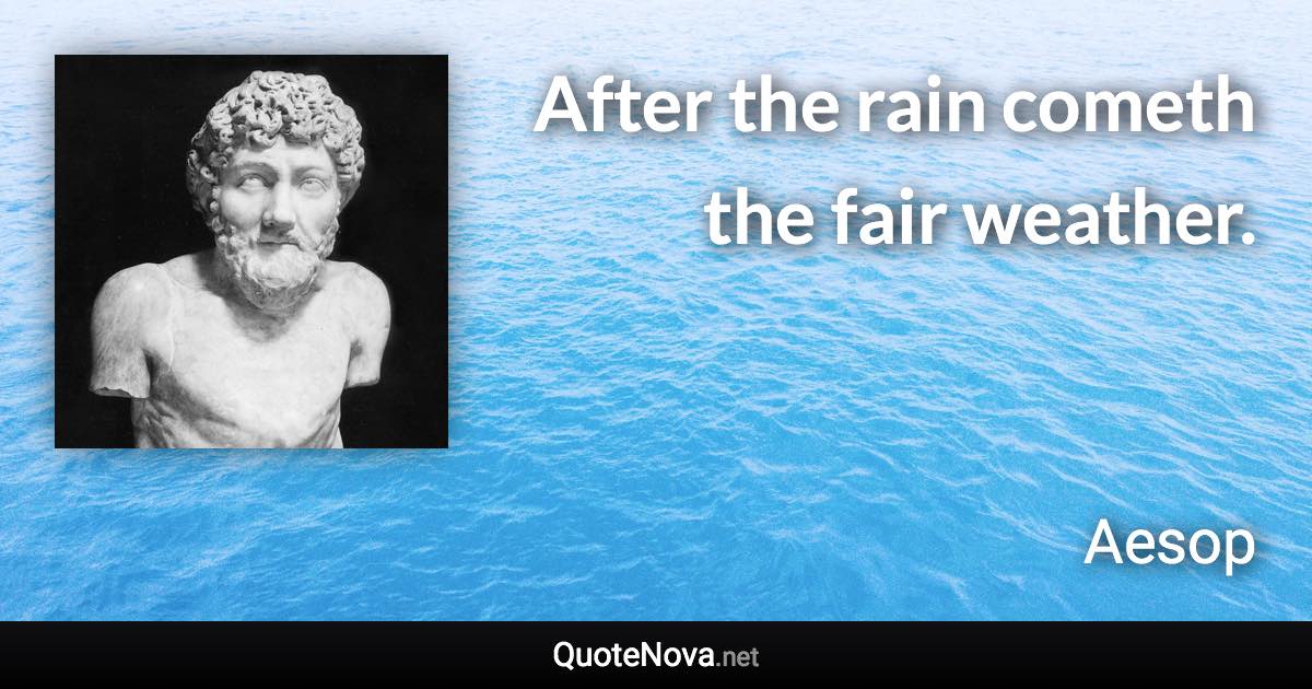 After the rain cometh the fair weather. - Aesop quote