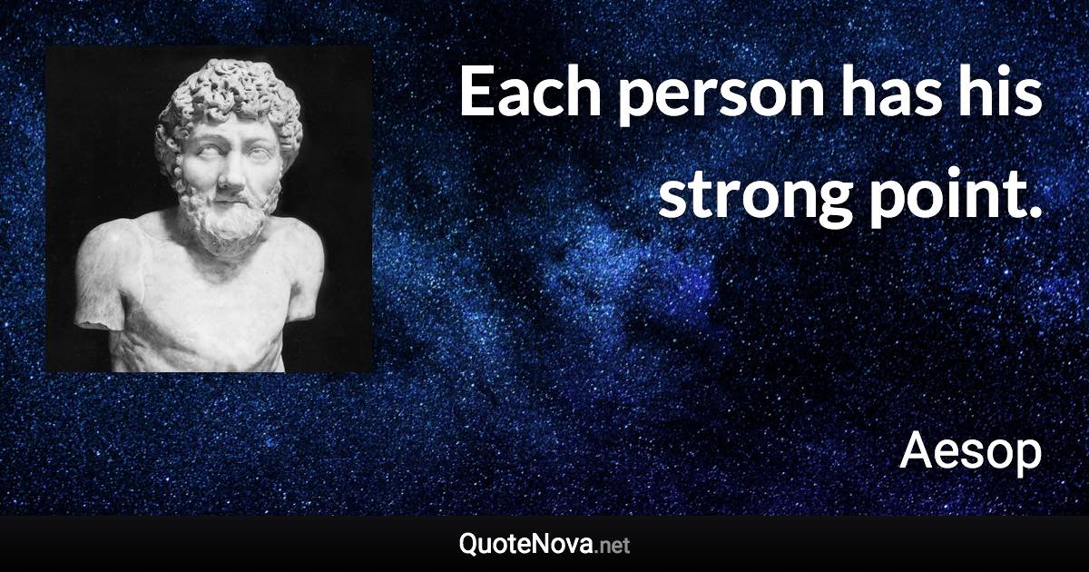 Each person has his strong point. - Aesop quote