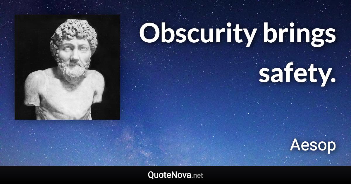 Obscurity brings safety. - Aesop quote