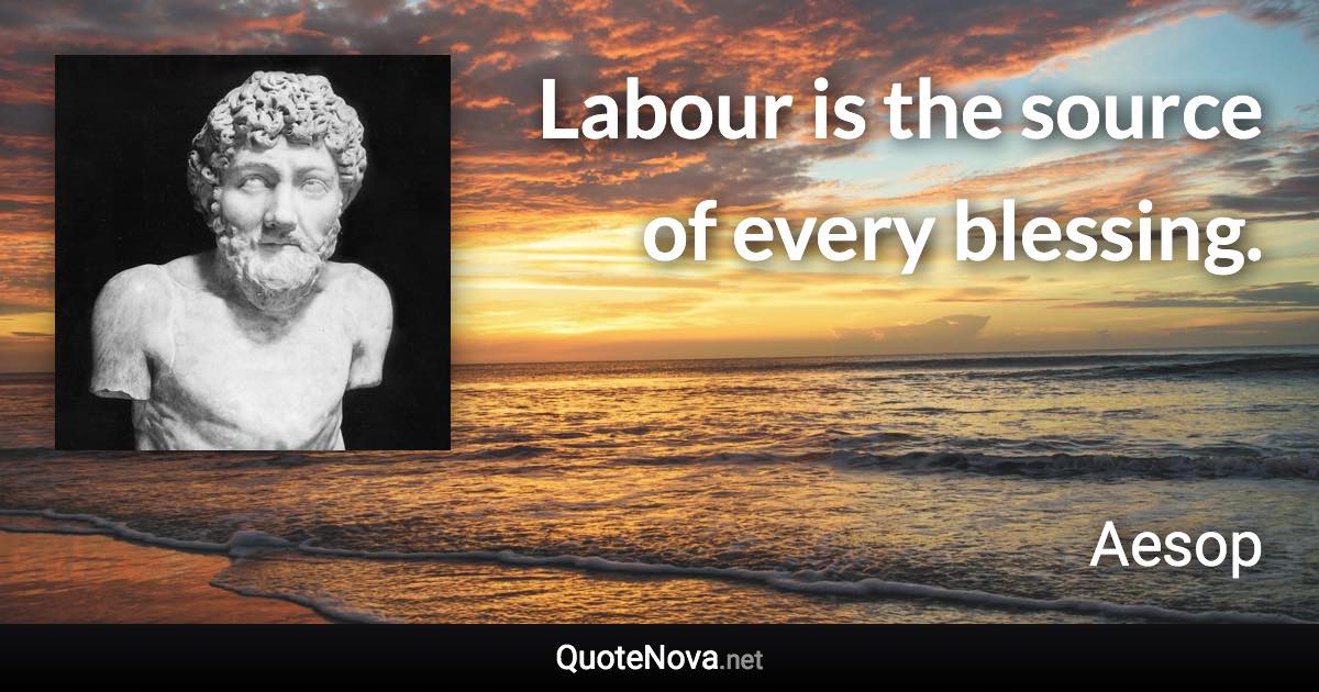 Labour is the source of every blessing. - Aesop quote