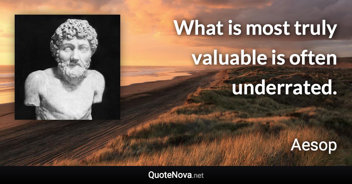 What is most truly valuable is often underrated. - Aesop quote